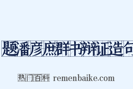 题潘彦庶群书辩证造句是什么意思的图片
